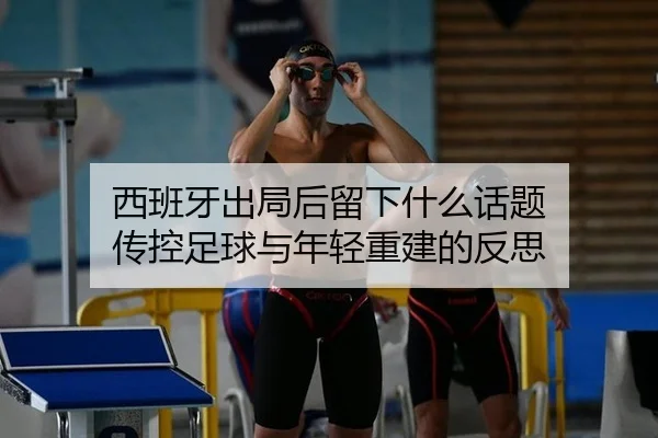 西班牙出局后留下什么话题 传控足球与年轻重建的反思